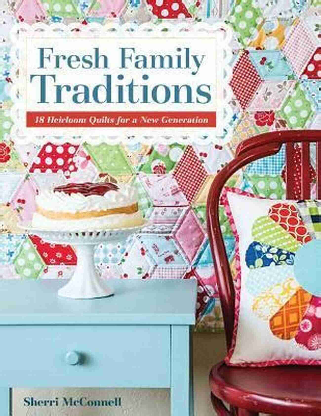 18 Heirloom Quilts For New Generation Fresh Family Traditions: 18 Heirloom Quilts For A New Generation