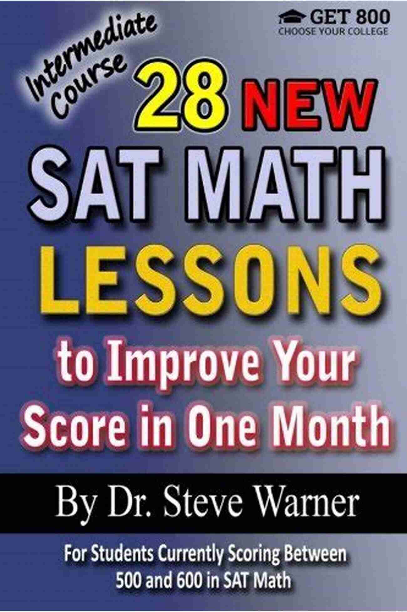 28 SAT Math Lessons To Improve Your Score In One Month Intermediate Course 28 SAT Math Lessons To Improve Your Score In One Month Intermediate Course: For Students Currently Scoring Between 500 And 600 In SAT Math