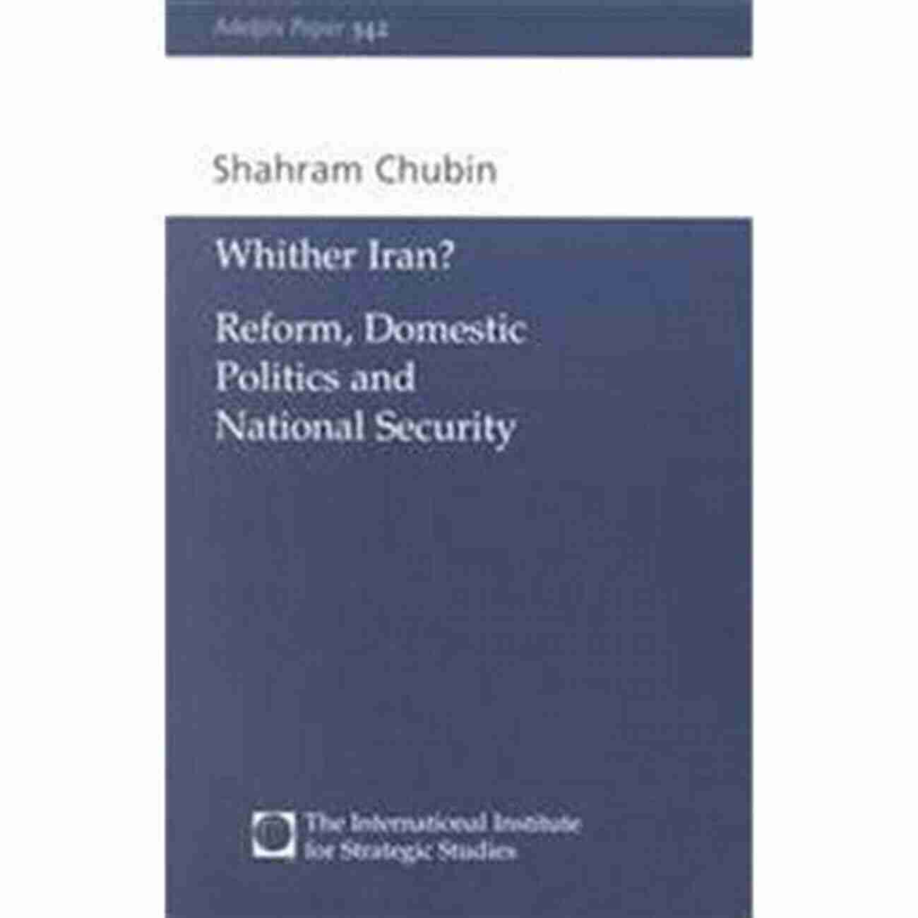 Adelphi 342 Building Wither Iran?: Reform Domestic Politics And National Security (Adelphi 342)