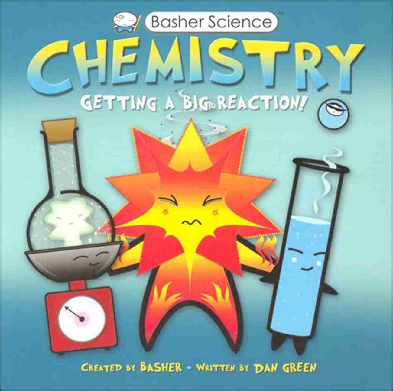 Basher Science Chemistry Getting Big Reaction Unleash The Power Of Chemical Reactions Basher Science: Chemistry: Getting A Big Reaction