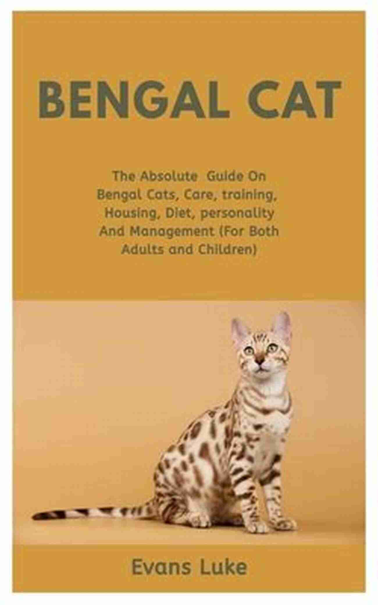 Bengal Cat Care Training Personality Grooming Bengal Cat As Pet : The Best Pet Owner Manual On Bengal Cat Care Training Personality Grooming Feeding And Health For Beginners