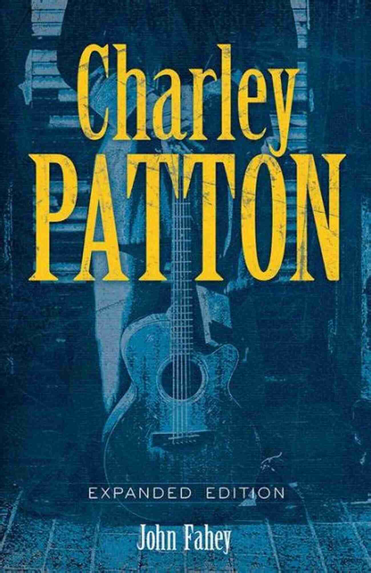 Charley Patton Expanded Edition Explore The Legacy Of The Blues Icon In John Fahey's Music Charley Patton: Expanded Edition John Fahey