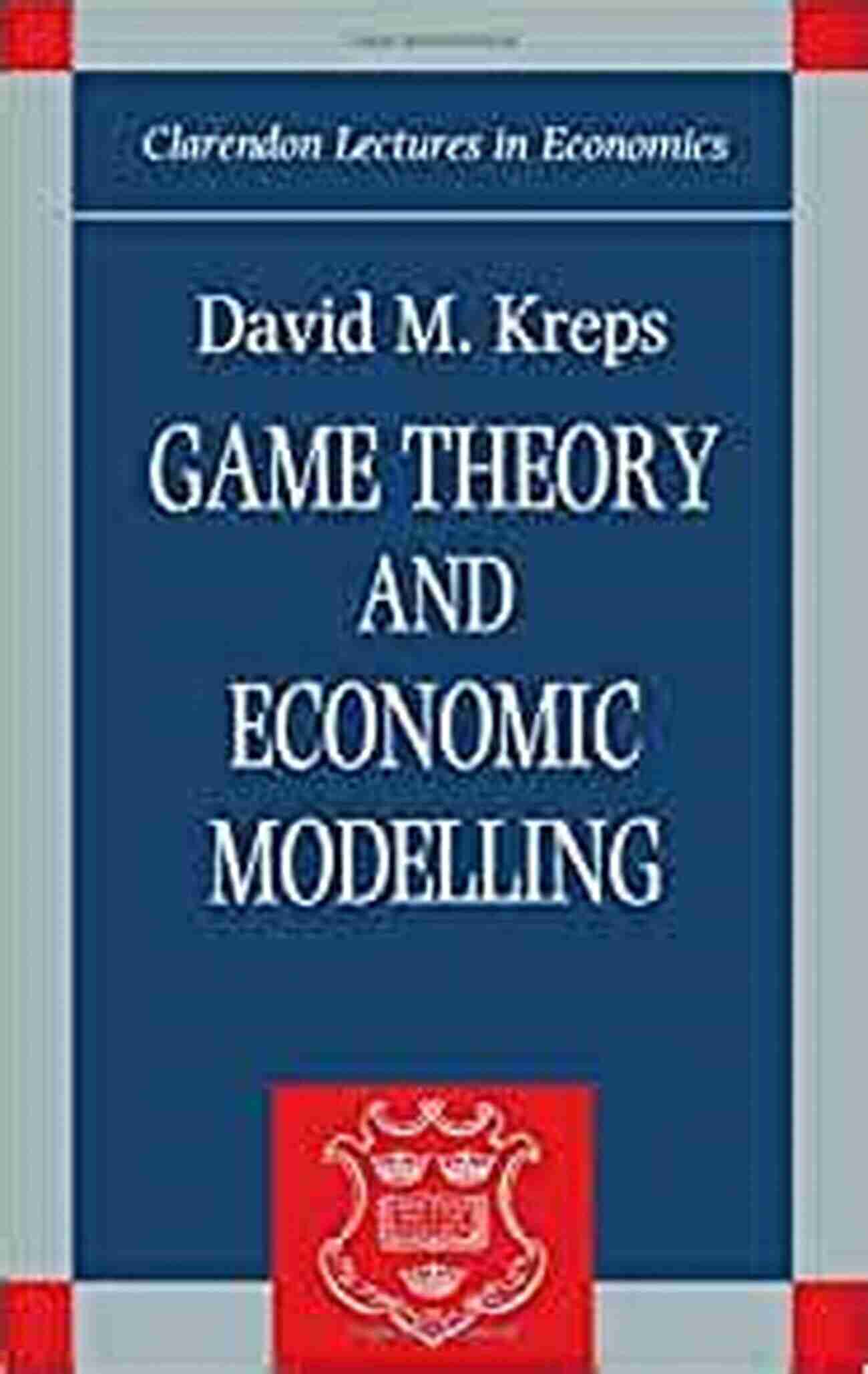 Clarendon Lecture Hall Game Theory And Economic Modelling (Clarendon Lectures In Economics)