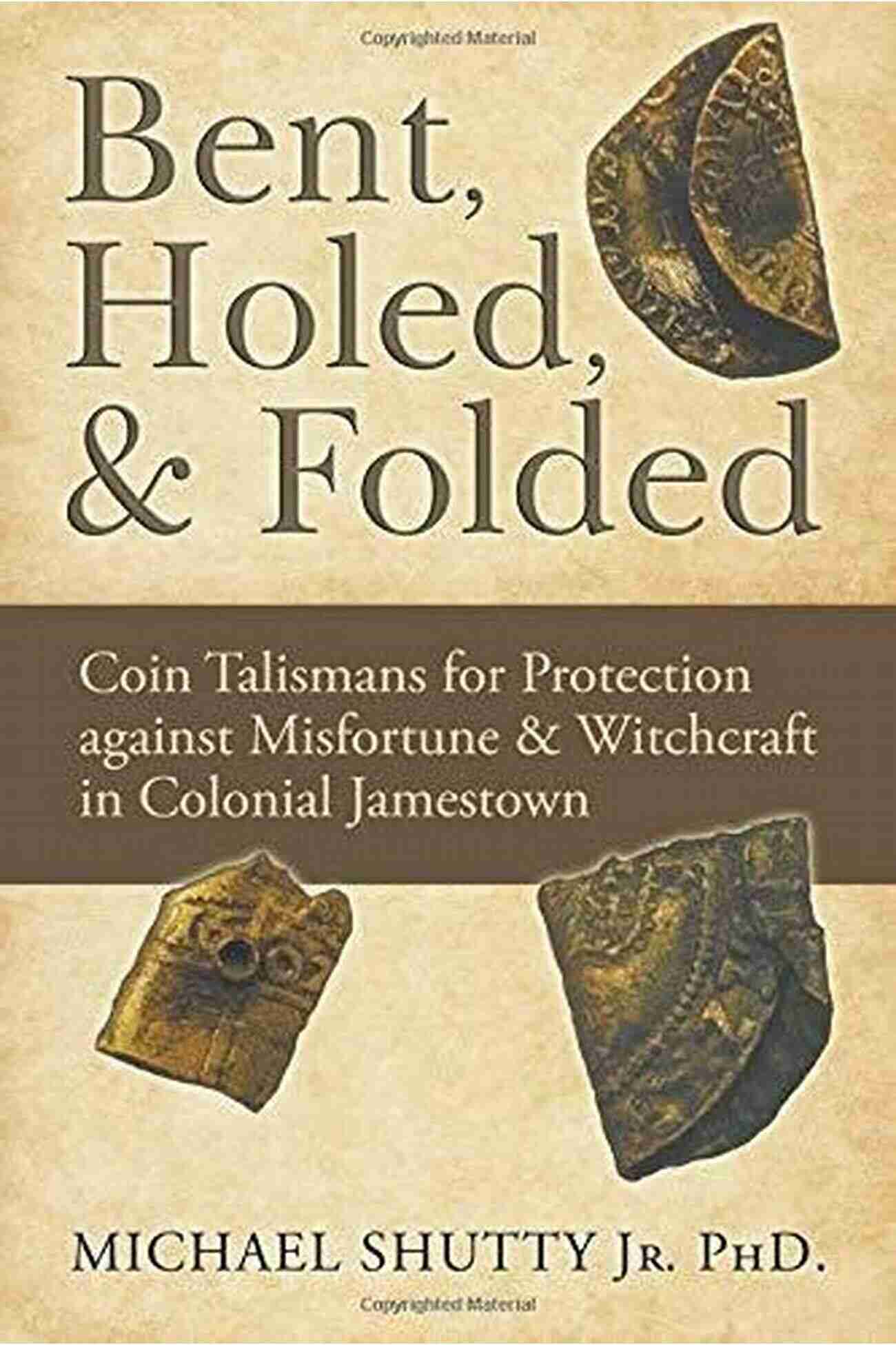 Coin Talismans For Protection Against Misfortune Witchcraft In Colonial Bent Holed Folded: Coin Talismans For Protection Against Misfortune Witchcraft In Colonial Jamestown