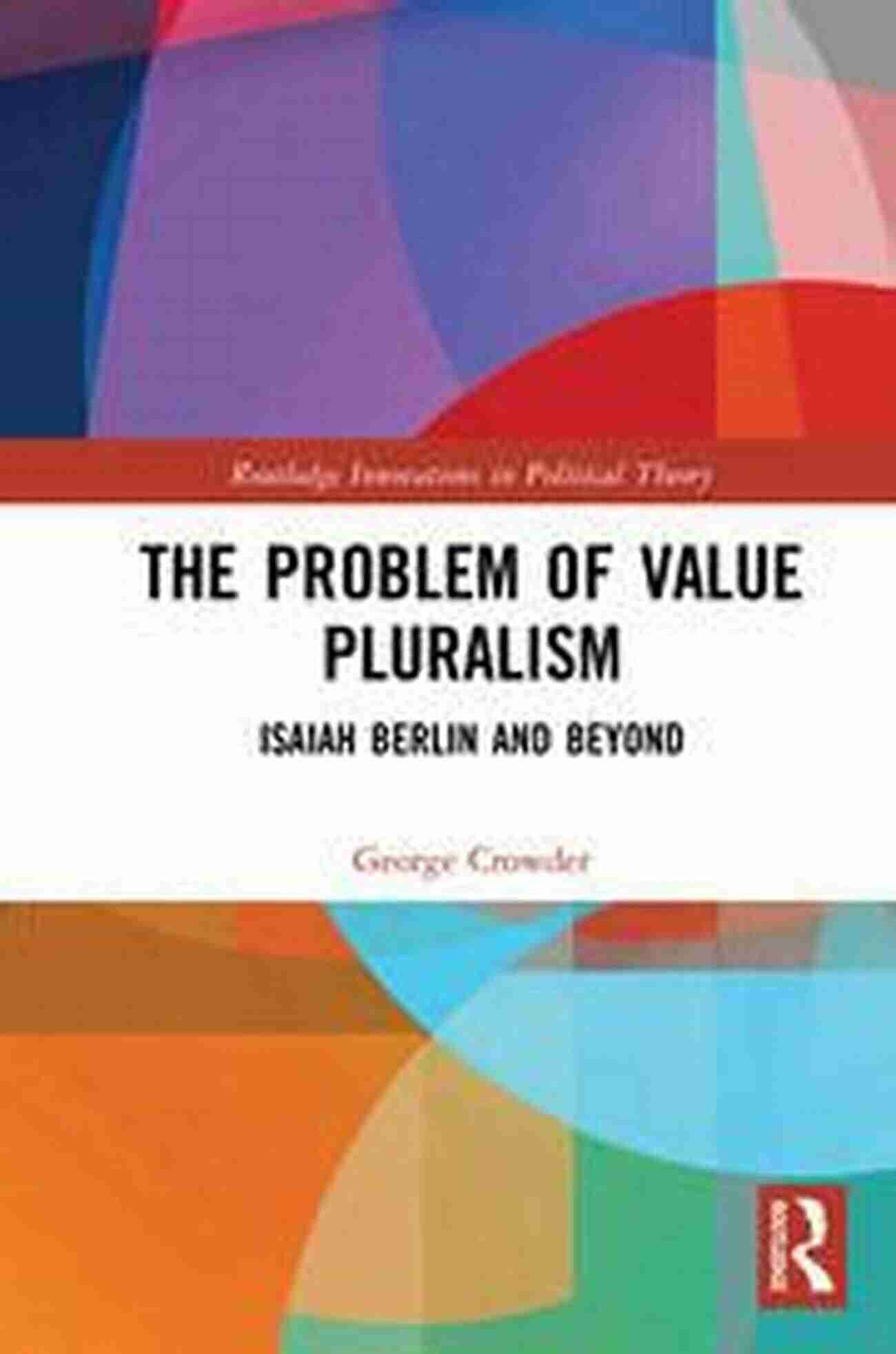 Cover Of Isaiah Berlin And Beyond: Routledge Innovations In Political Theory The Problem Of Value Pluralism: Isaiah Berlin And Beyond (Routledge Innovations In Political Theory)