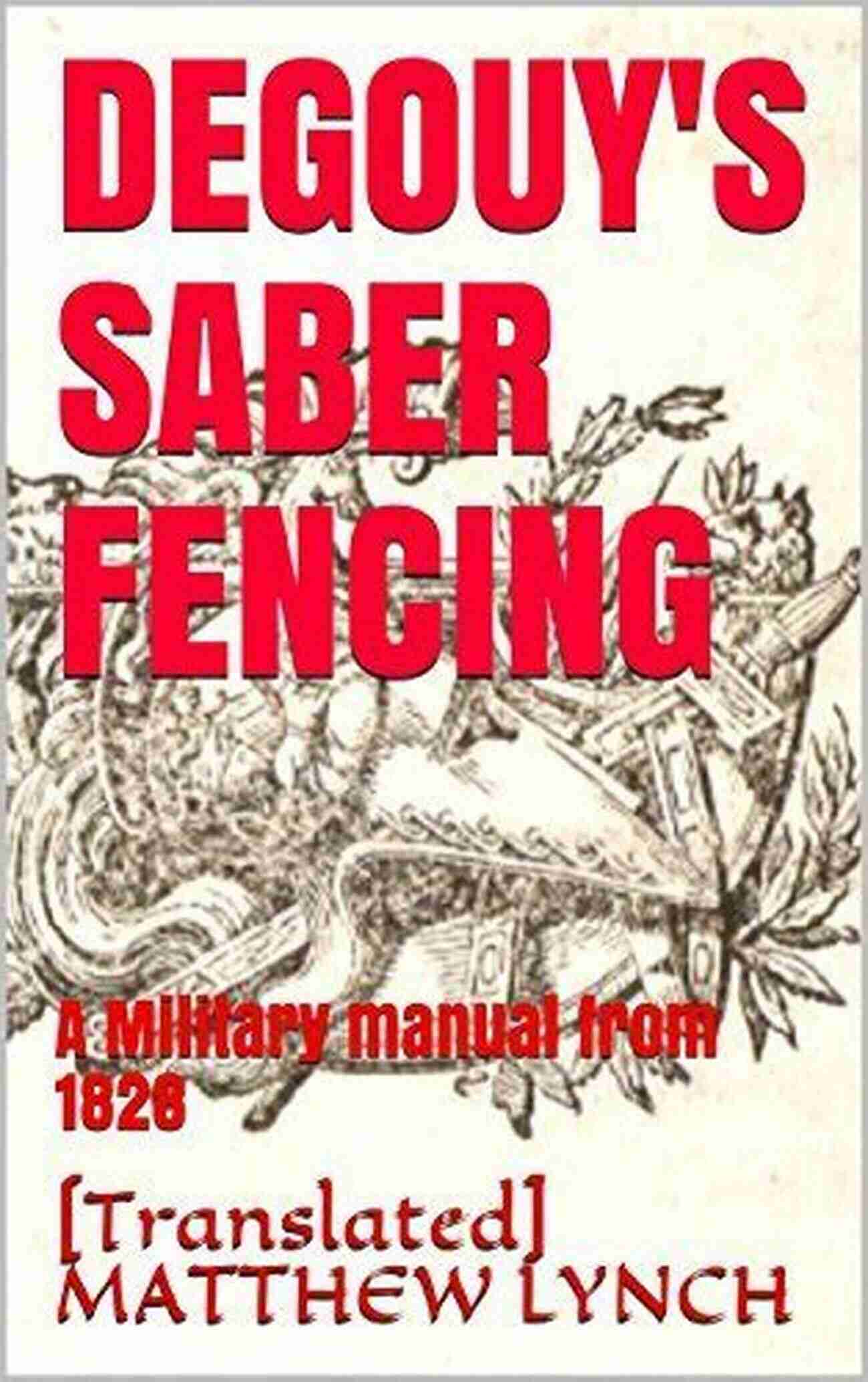 Degouy Saber Fencing Military Manual From 1828 DEGOUY S SABER FENCING: A Military Manual From 1828