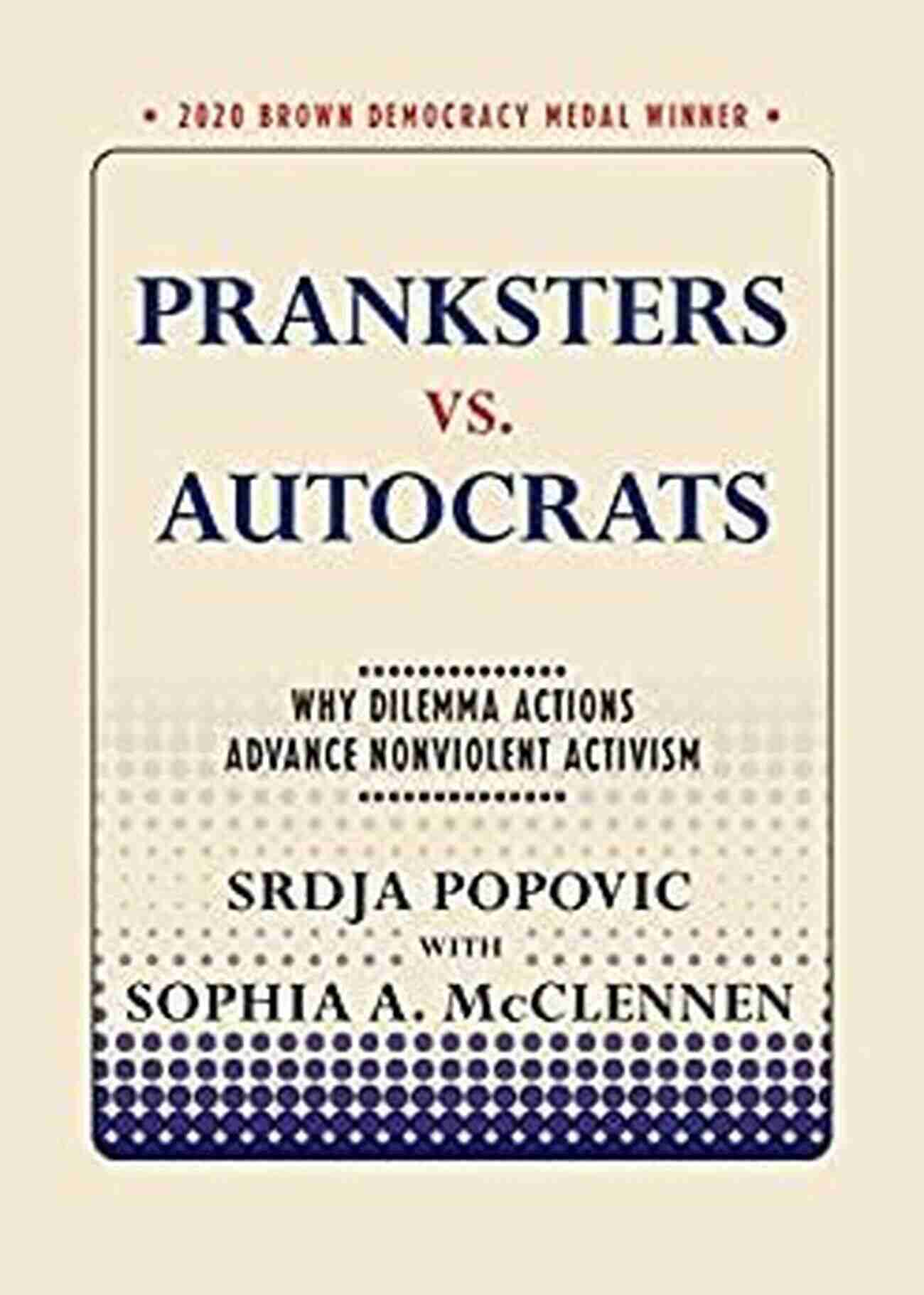 Dilemma Actions And Nonviolent Activism Pranksters Vs Autocrats: Why Dilemma Actions Advance Nonviolent Activism (Brown Democracy Medal)