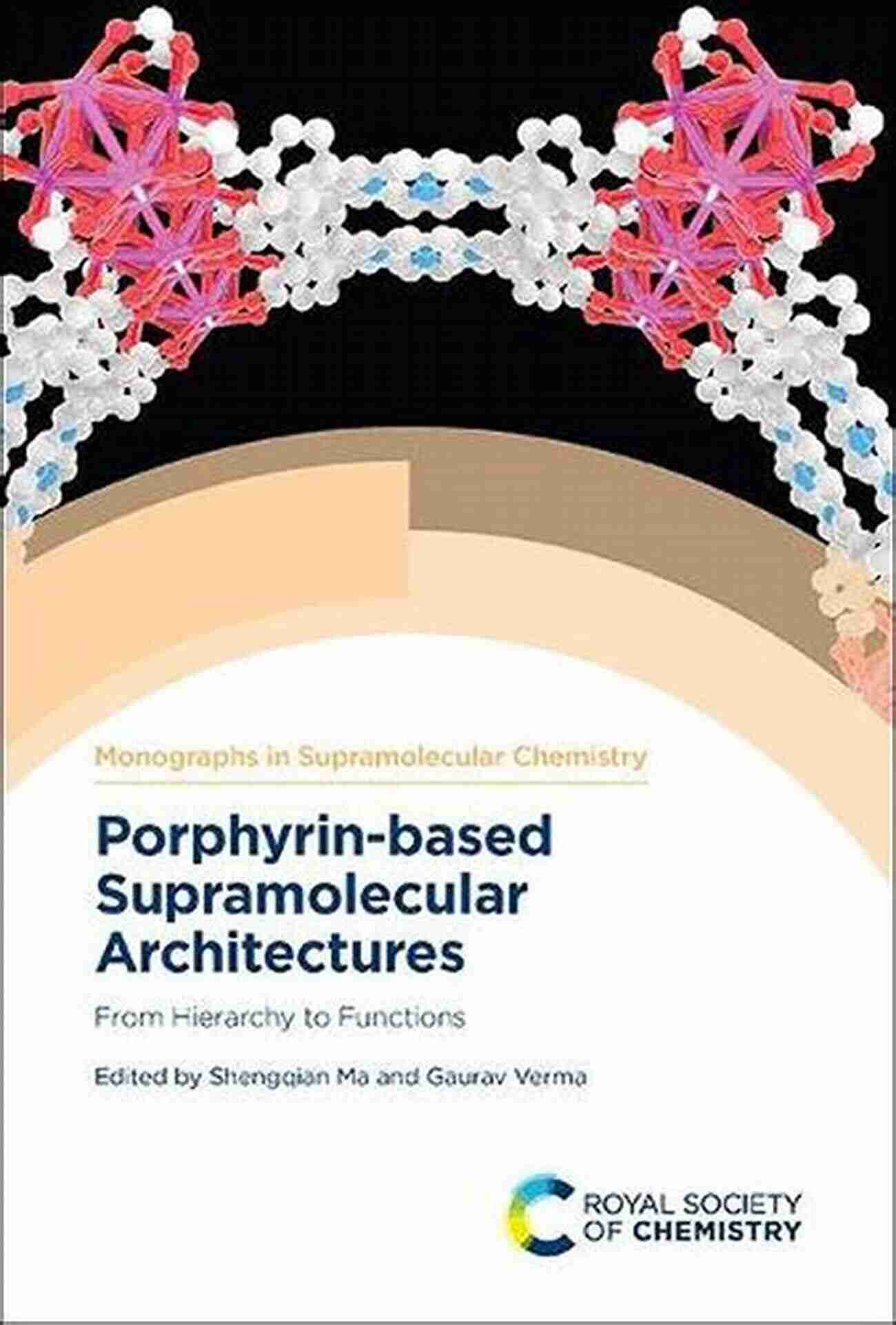 Discover The Wonders Of Porphyrin Based Supramolecular Architectures Porphyrin Based Supramolecular Architectures: From Hierarchy To Functions (ISSN)