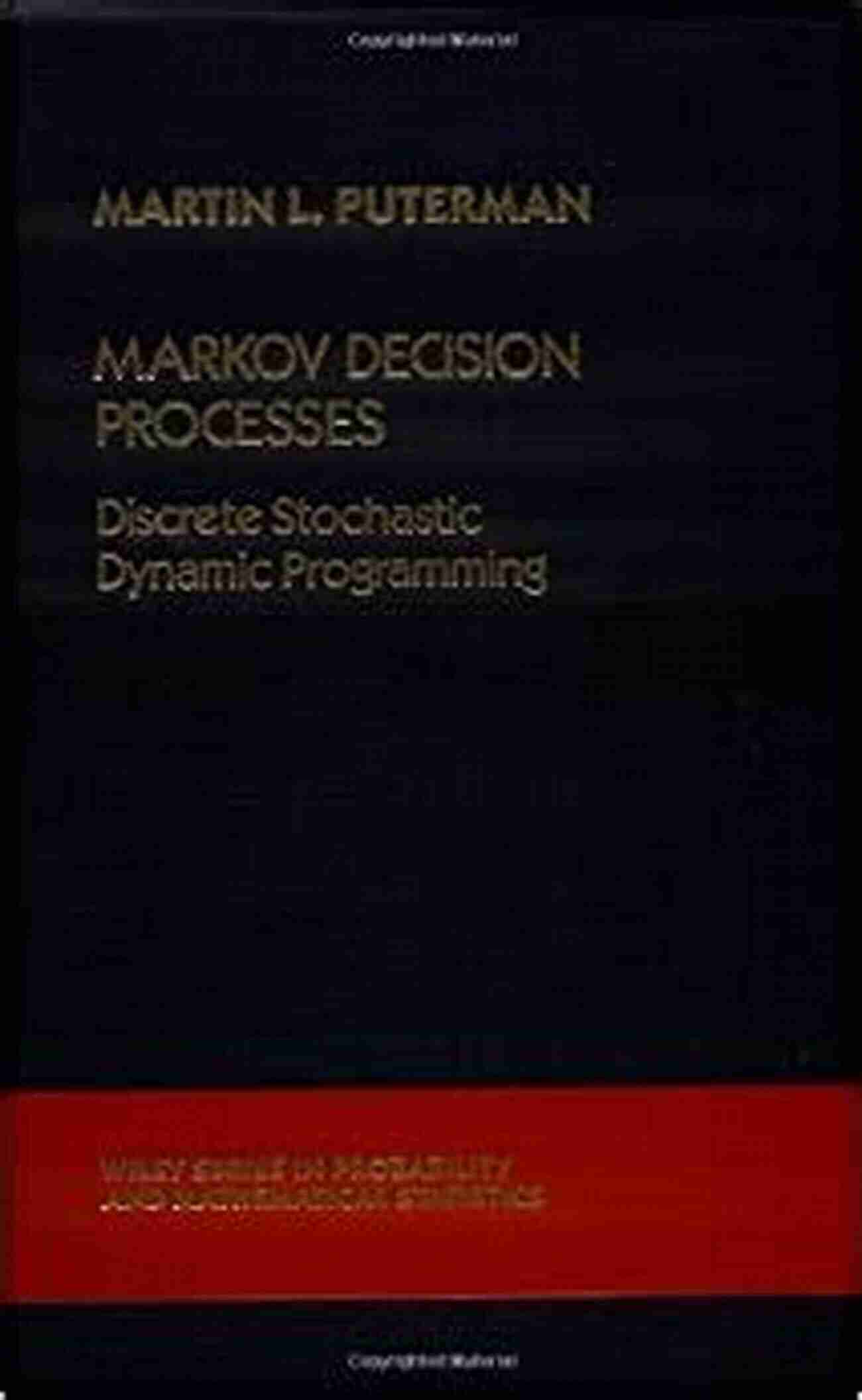 Discrete Stochastic Dynamic Programming Markov Decision Processes: Discrete Stochastic Dynamic Programming (Wiley In Probability And Statistics)