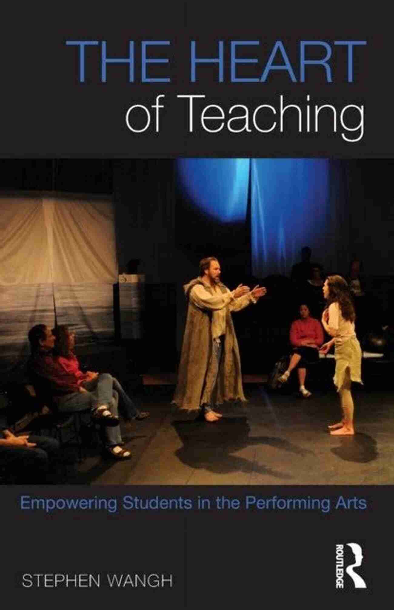 Empowering Students In The Performing Arts The Heart Of Teaching: Empowering Students In The Performing Arts