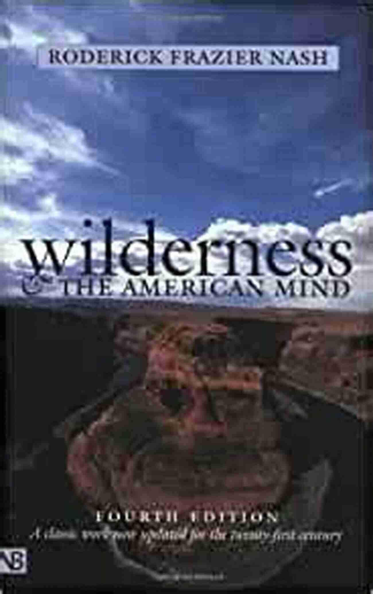 Exploring The Impact Of Wilderness On The American Mind Wilderness And The American Mind: Fifth Edition