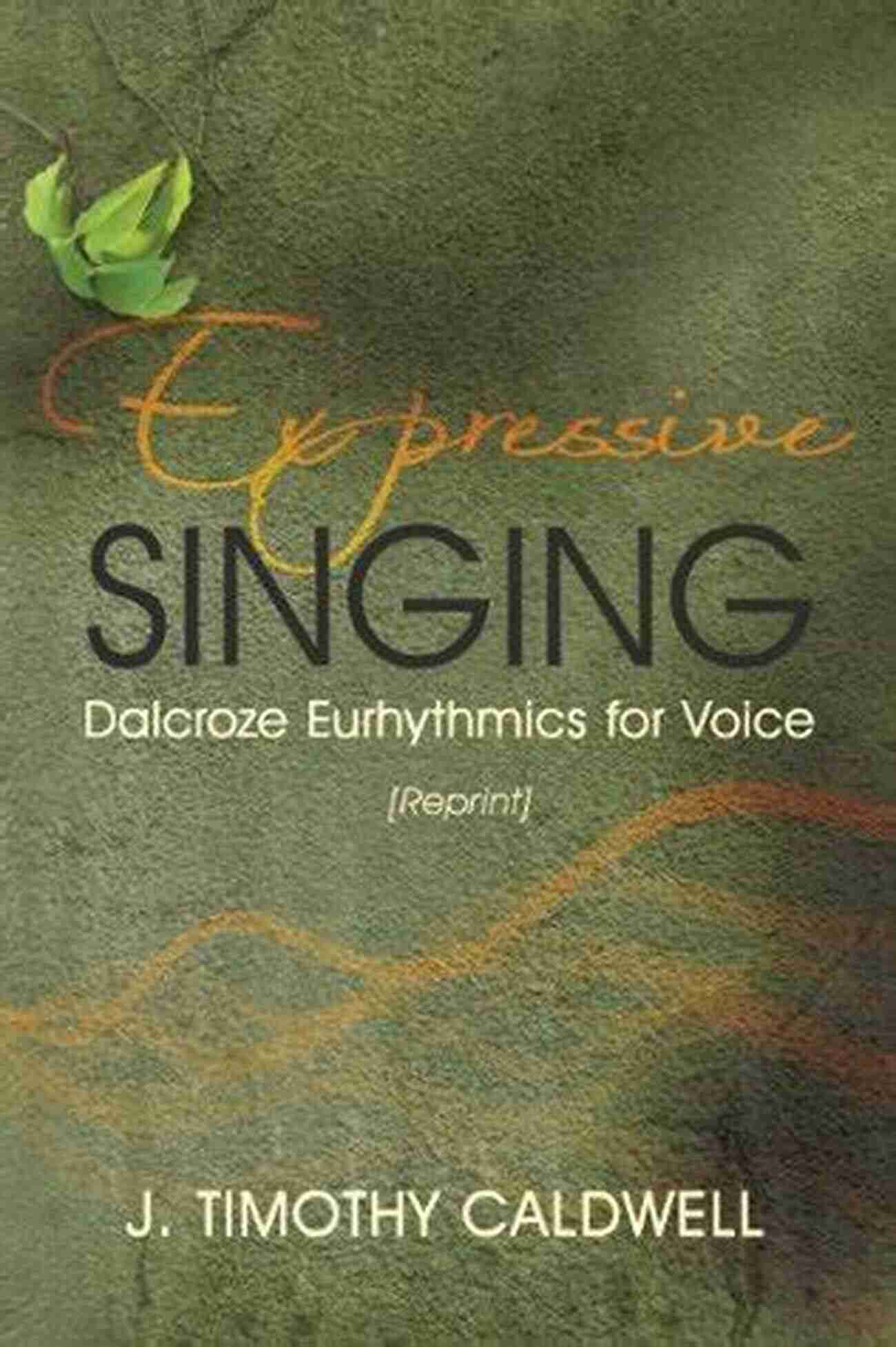 Expressive Singing Dalcroze Eurhythmics For Voice Expressive Singing: Dalcroze Eurhythmics For Voice