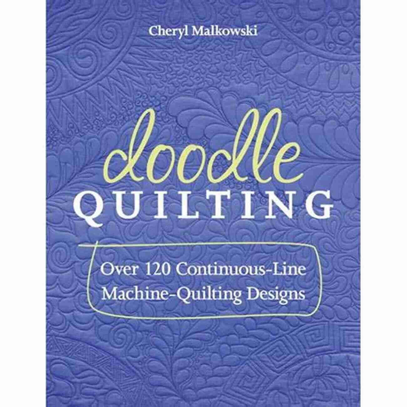 Feathered Leaves Doodle Quilting: Over 120 Continuous Line Machine Quilting Designs