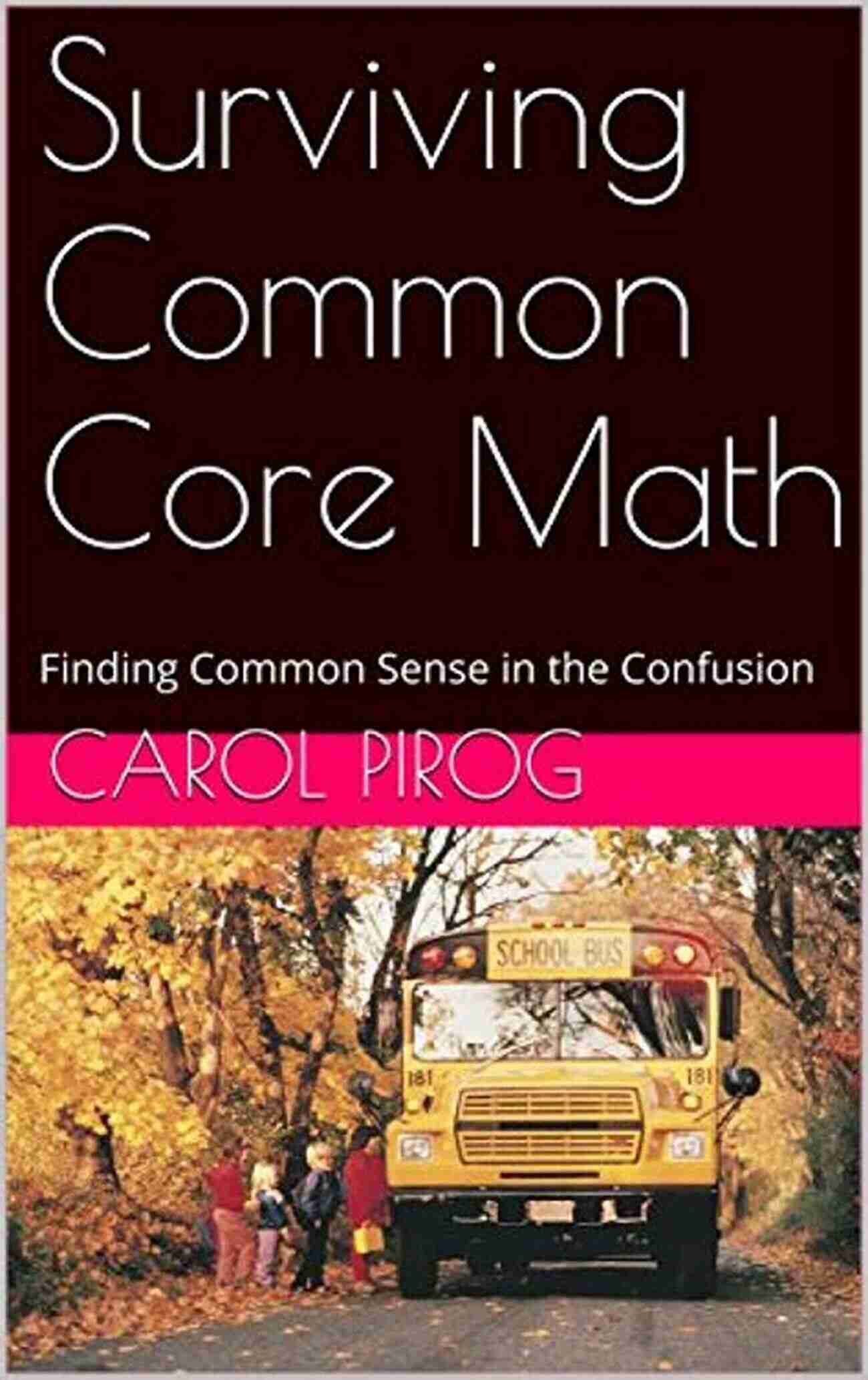 Finding Common Sense In The Confusion Surviving Common Core Math: Finding Common Sense In The Confusion