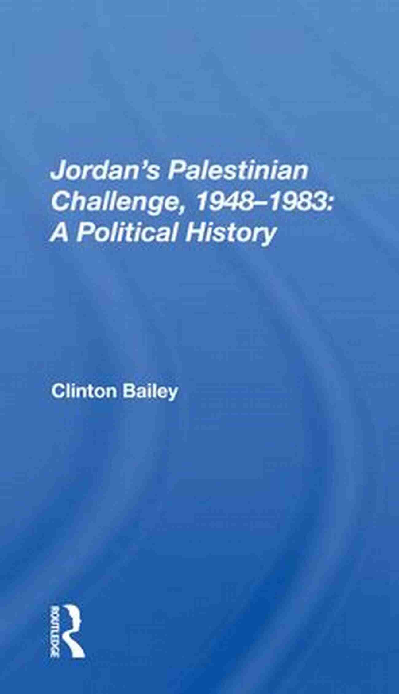 Jordan Palestinian Challenge 1948 1983 Political History Jordan S Palestinian Challenge 1948 1983: A Political History