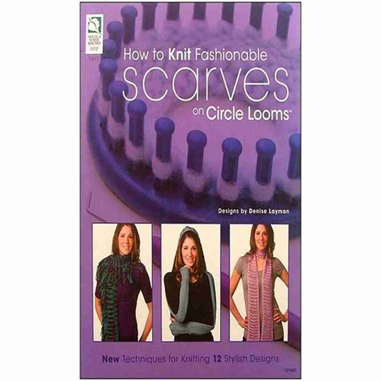 Modular Knitting Technique How To Knit Fashionable Scarves On Circle Looms: New Techniques For Knitting 12 Stylish Designs