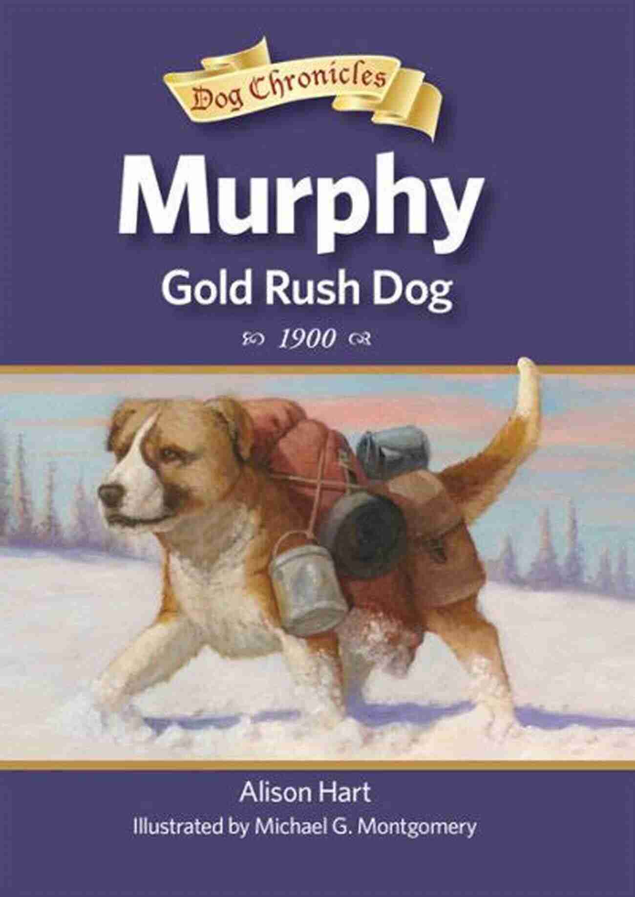 Murphy Gold Rush Dog Chronicles An Adventurous And Loyal Companion Murphy Gold Rush Dog (Dog Chronicles)