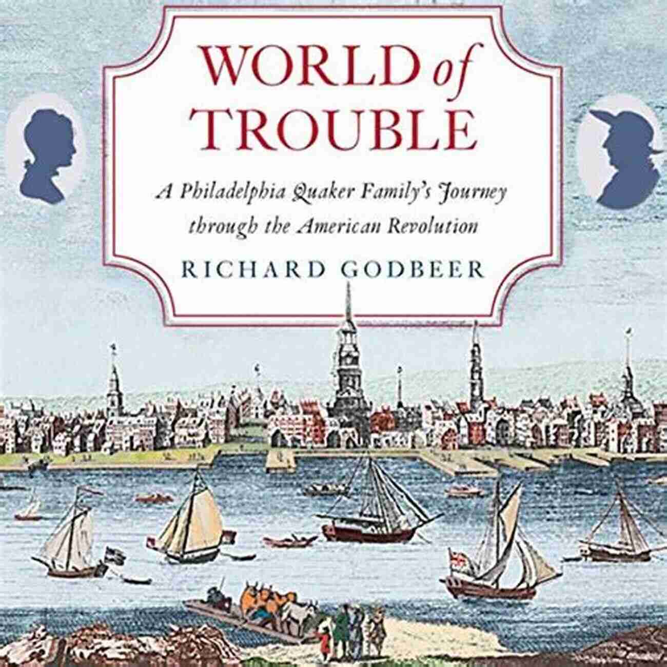 Philadelphia Quaker Family Journey Through The American Revolution World Of Trouble: A Philadelphia Quaker Family S Journey Through The American Revolution (The Lewis Walpole In Eighteenth Century Culture And History)