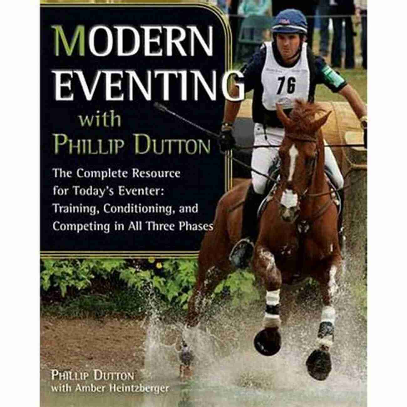 Phillip Dutton Eventing Modern Eventing With Phillip Dutton: The Complete Resource: Training Conditioning And Competing In All Three Phases