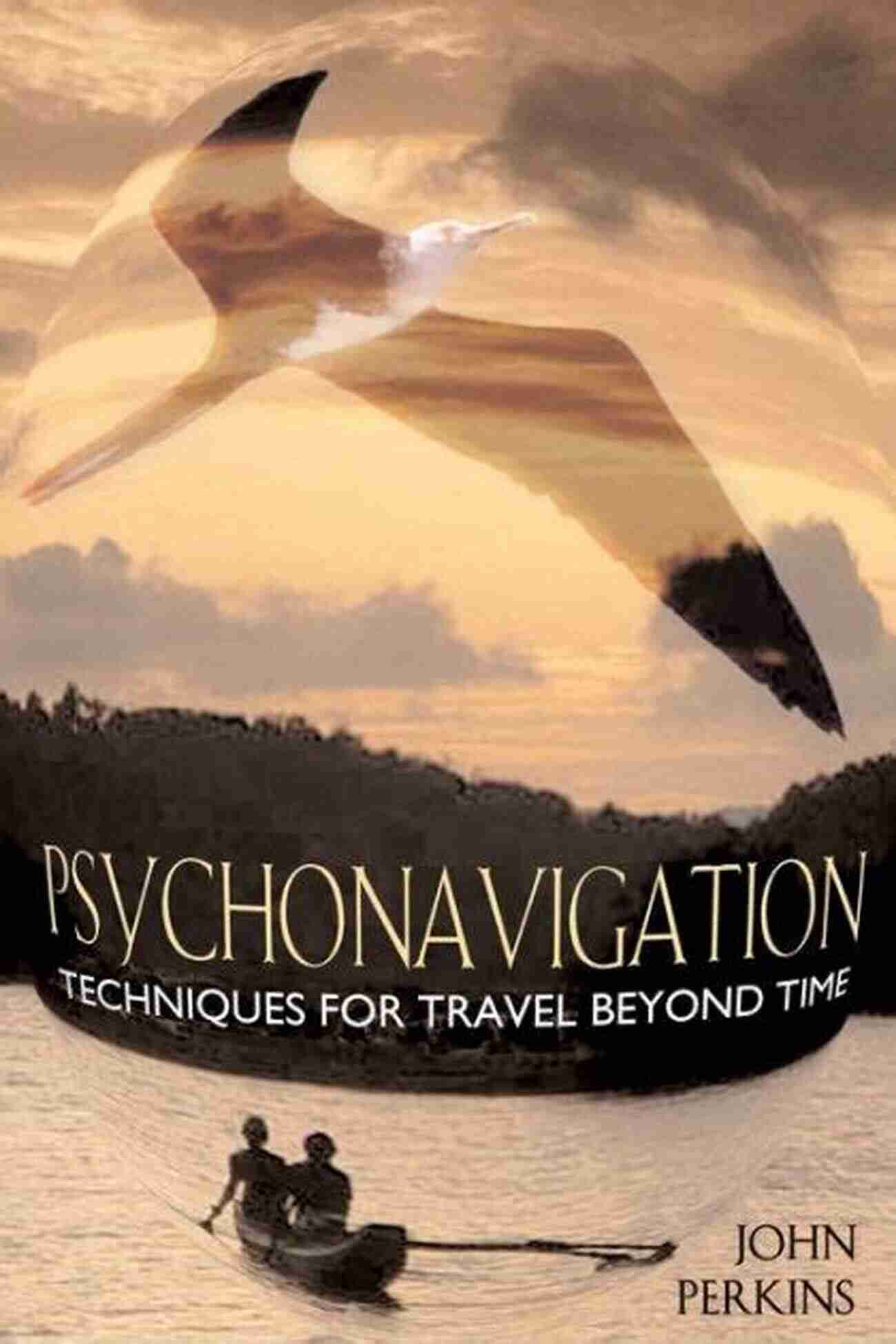 Psychonavigation Techniques For Travel Beyond Time Psychonavigation: Techniques For Travel Beyond Time