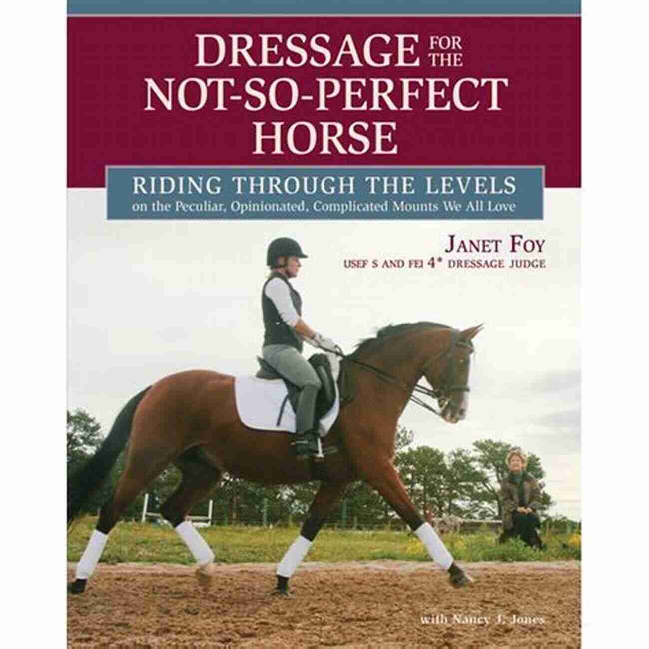 Riding Through The Levels On The Peculiar Opinionated Complicated Mounts We All Dressage For The Not So Perfect Horse: Riding Through The Levels On The Peculiar Opinionated Complicated Mounts We All Love