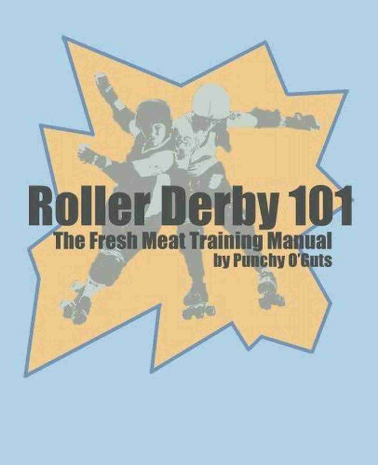 Roller Derby Training Roller Derby 101: The Fresh Meat Training Manual: 2017 Edition