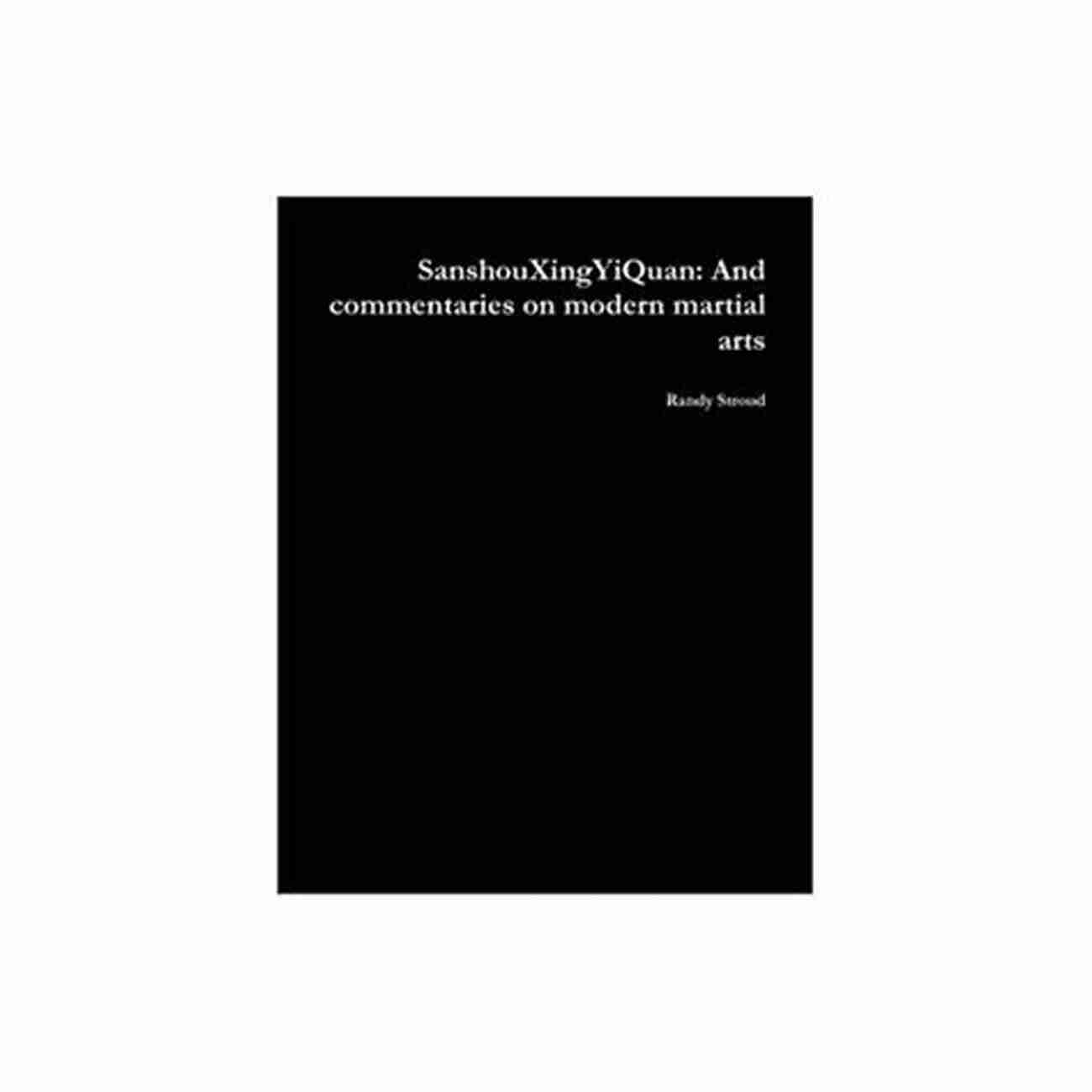 Sanshouxingyiquan Commentaries On Modern Martial Arts SanshouXingYiQuan: Commentaries On Modern Martial Arts