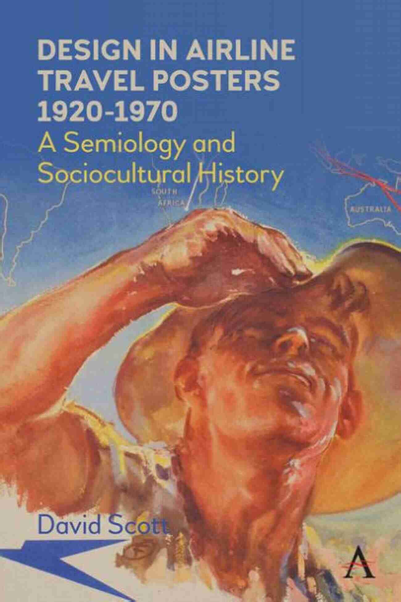 Semiology And Sociocultural History Anthem Studies In Travel Design In Airline Travel Posters 1920 1970: A Semiology And Sociocultural History (Anthem Studies In Travel)