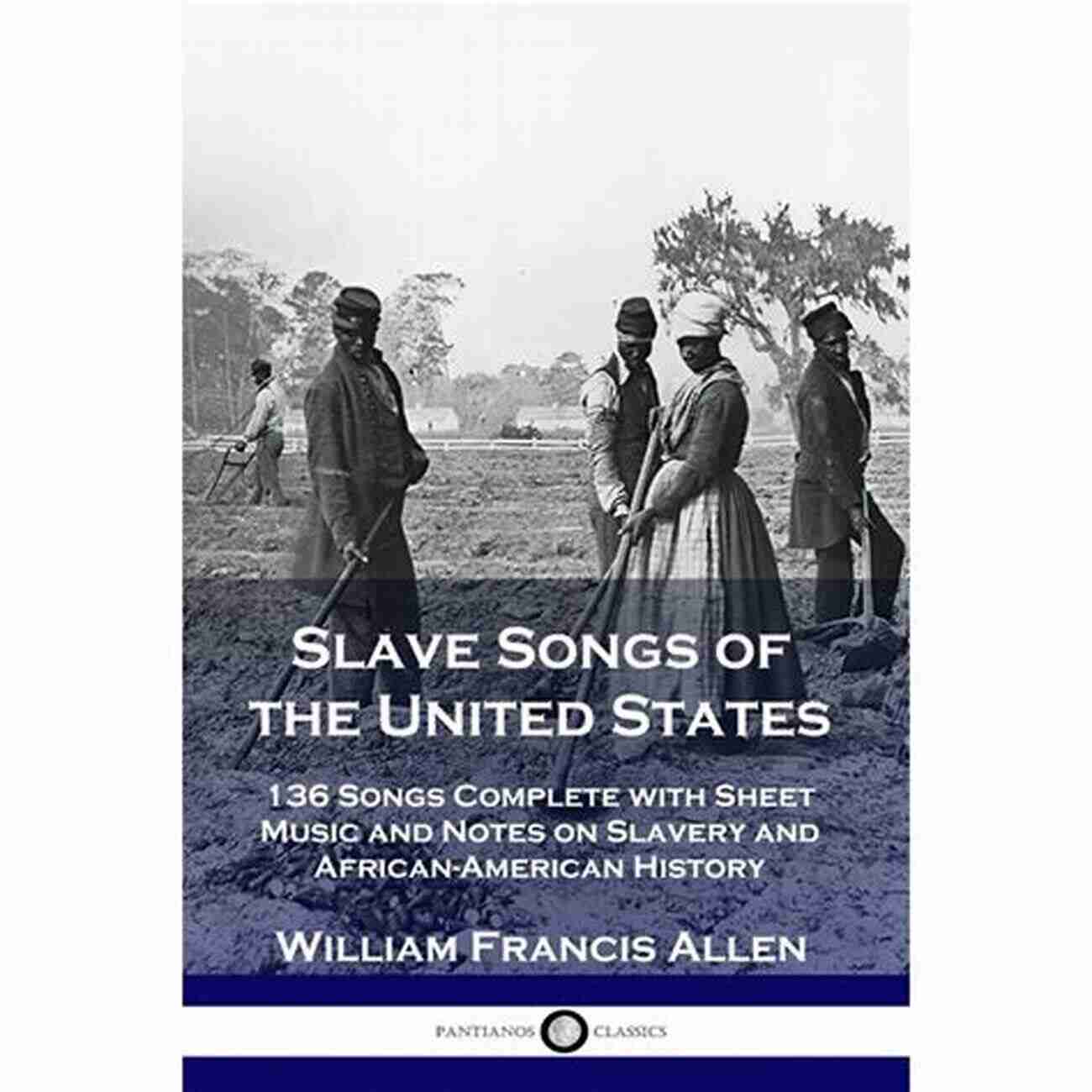 Slave Song Recording Slave Songs Of The United States: 136 Songs Complete With Sheet Music And Notes On Slavery And African American History