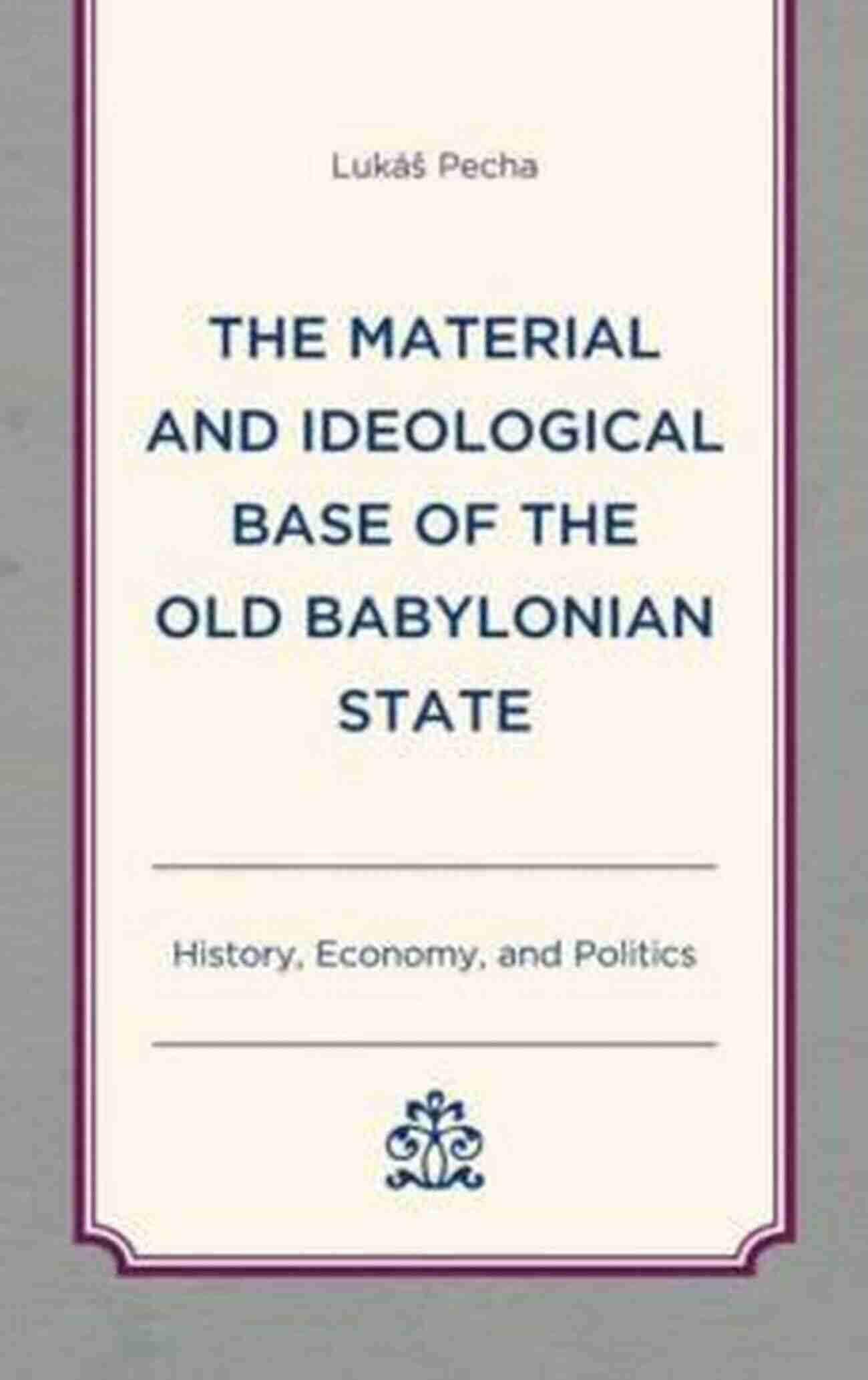 The Material And Ideological Base Of The Old Babylonian State The Material And Ideological Base Of The Old Babylonian State: History Economy And Politics