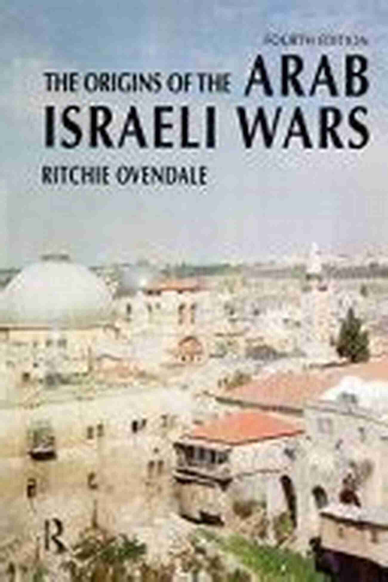 The Origins Of The Arab Israeli Wars: Origins Of Modern Wars The Origins Of The Arab Israeli Wars (Origins Of Modern Wars)