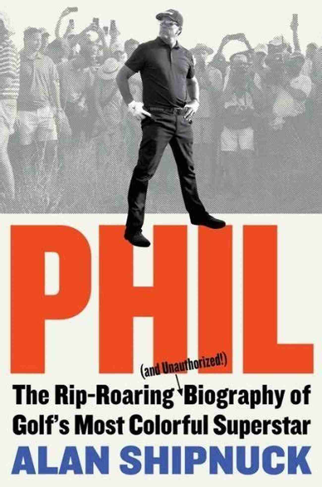 The Rip Roaring And Unauthorized Biography Of Golf Most Colorful Superstar Summary Of Phil: The Rip Roaring (and Unauthorized ) Biography Of Golf S Most Colorful Superstar By Alan Shipnuck