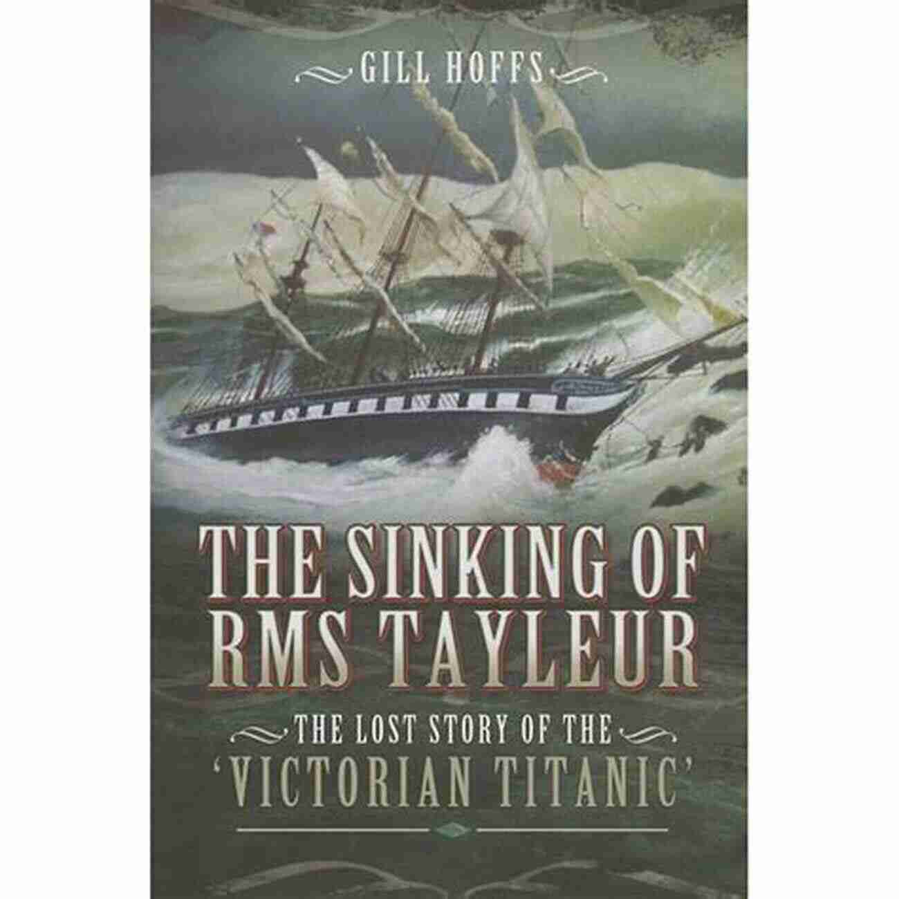 The Sinking Of RMS Tayleur The Sinking Of RMS Tayleur: The Lost Story Of The Victorian Titanic