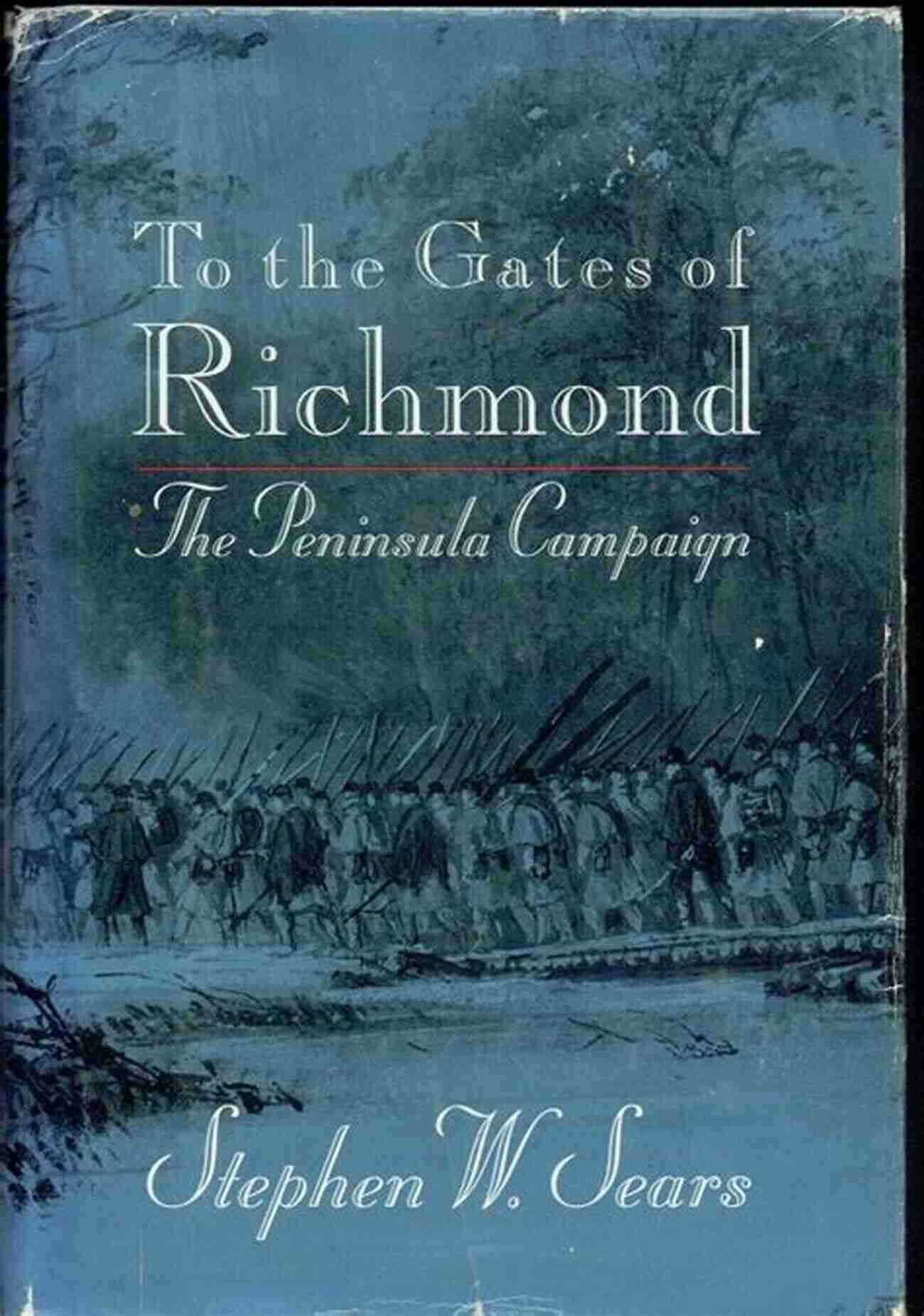 To The Gates Of Richmond The Peninsula Campaign To The Gates Of Richmond: The Peninsula Campaign