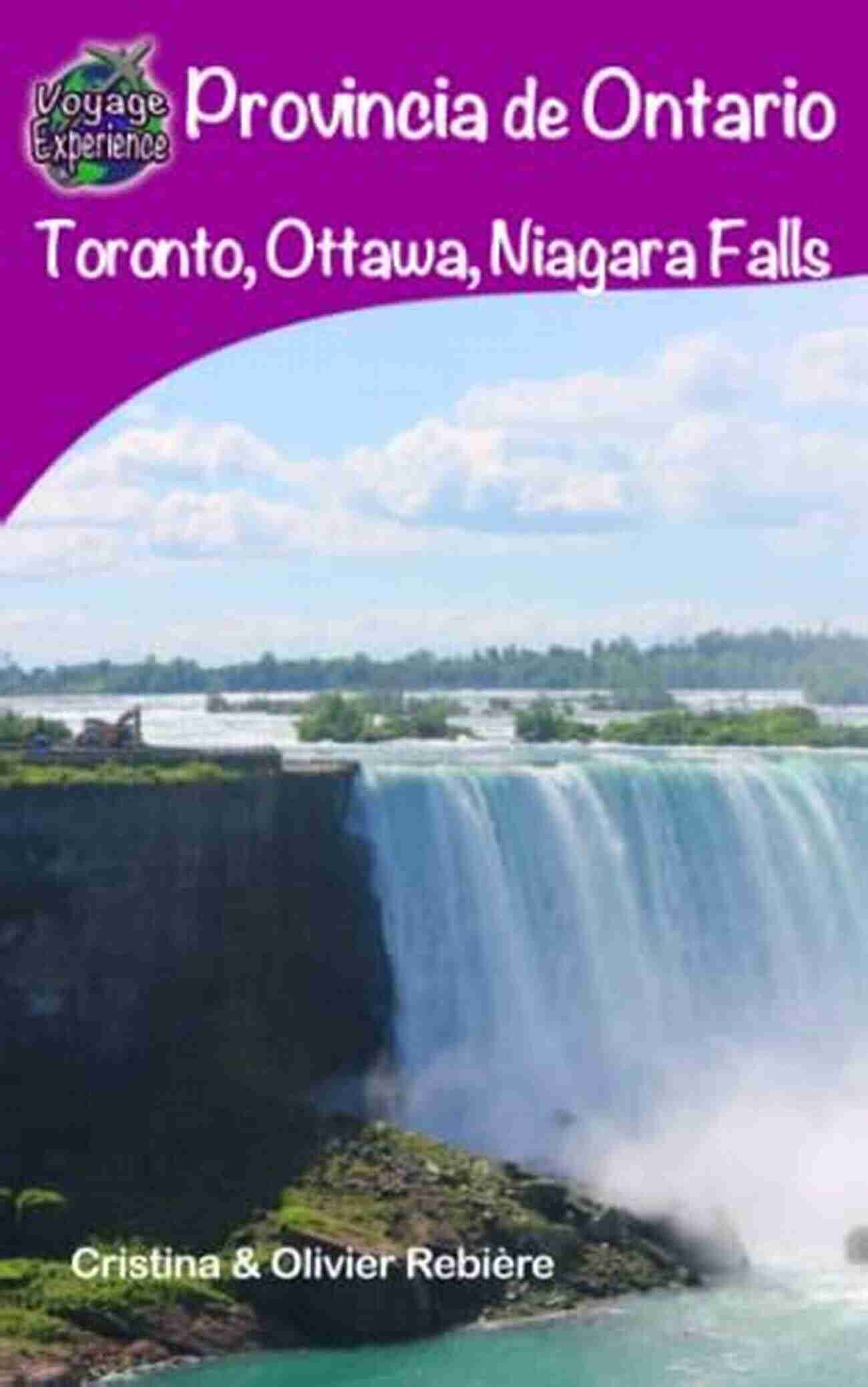 Toronto Ottawa Niagara Falls Voyage Experience Ontario: Toronto Ottawa Niagara Falls And More (Voyage Experience 12)