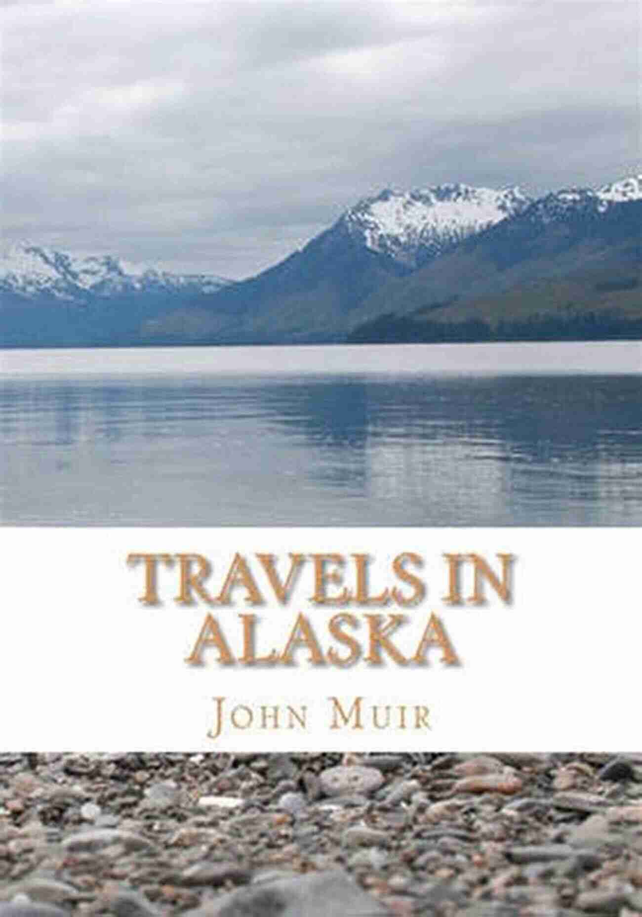 Travels In Alaska Discover The Untouched Beauty Of America's Last Frontier Travels In Alaska (Modern Library Classics)