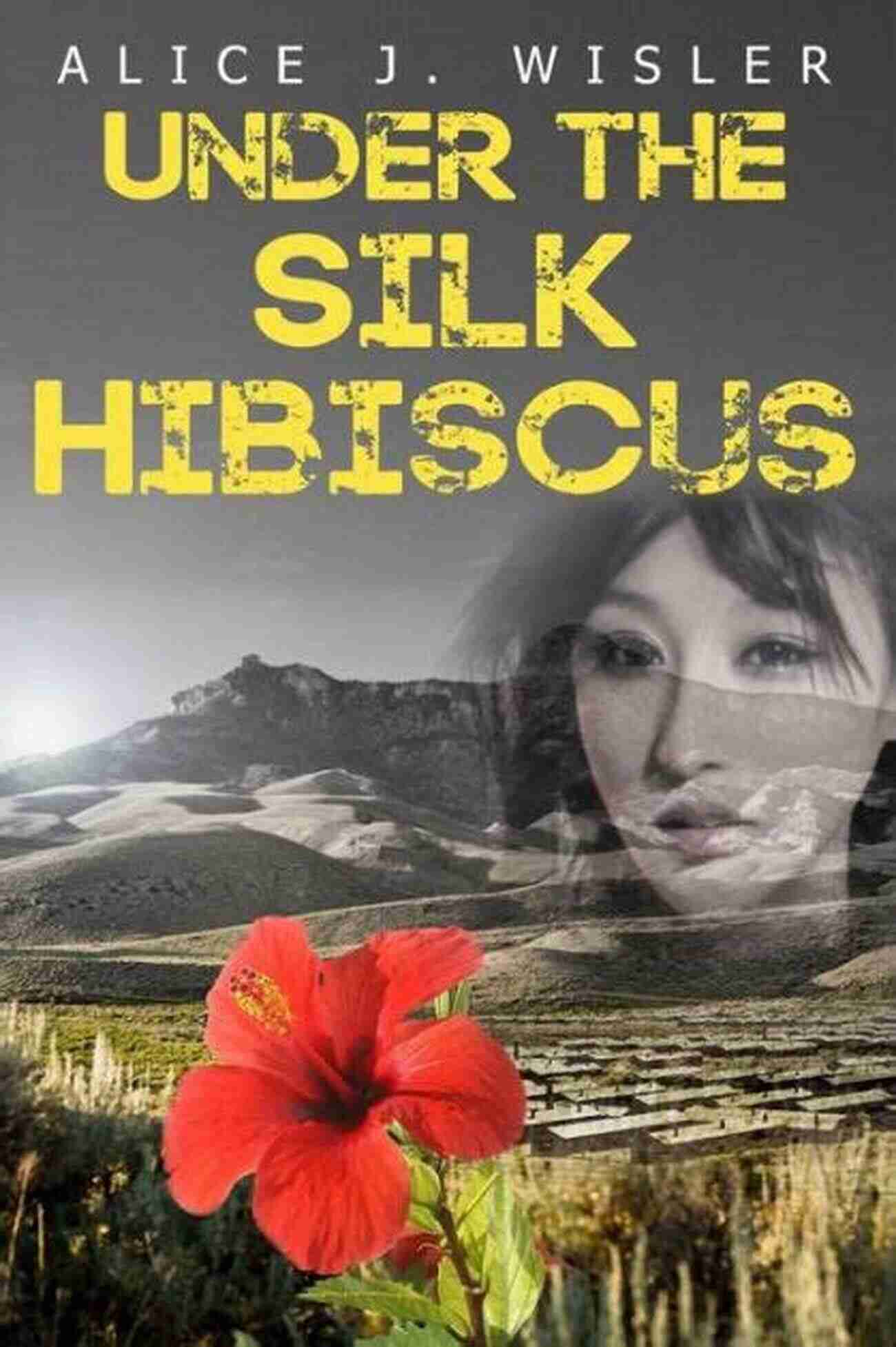 Under The Silk Hibiscus Book Cover A Compelling Story Of Love And Resilience Under The Silk Hibiscus Alice J Wisler