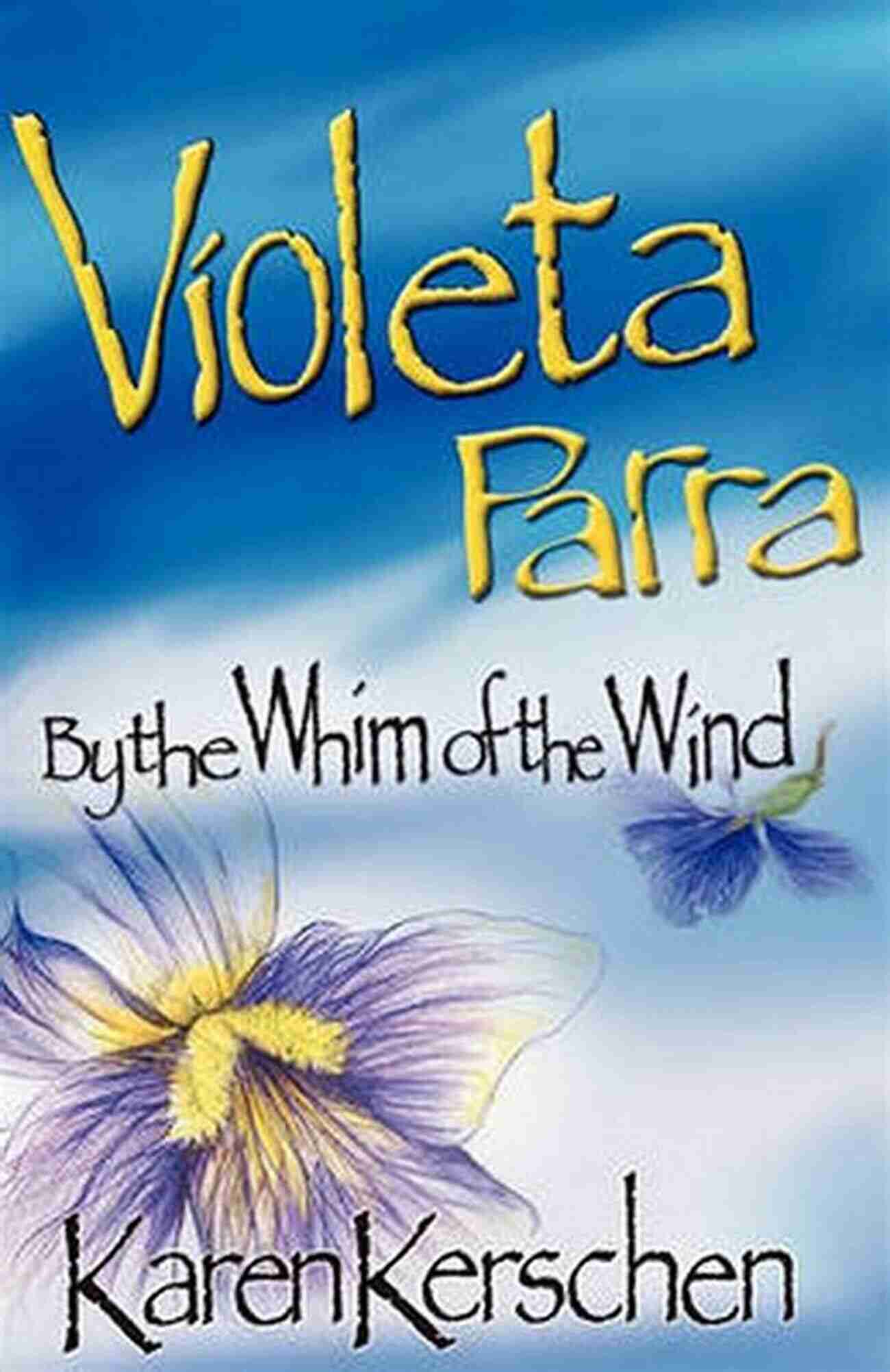 Violeta Parra By The Whim Of The Wind Violeta Parra: By The Whim Of The Wind