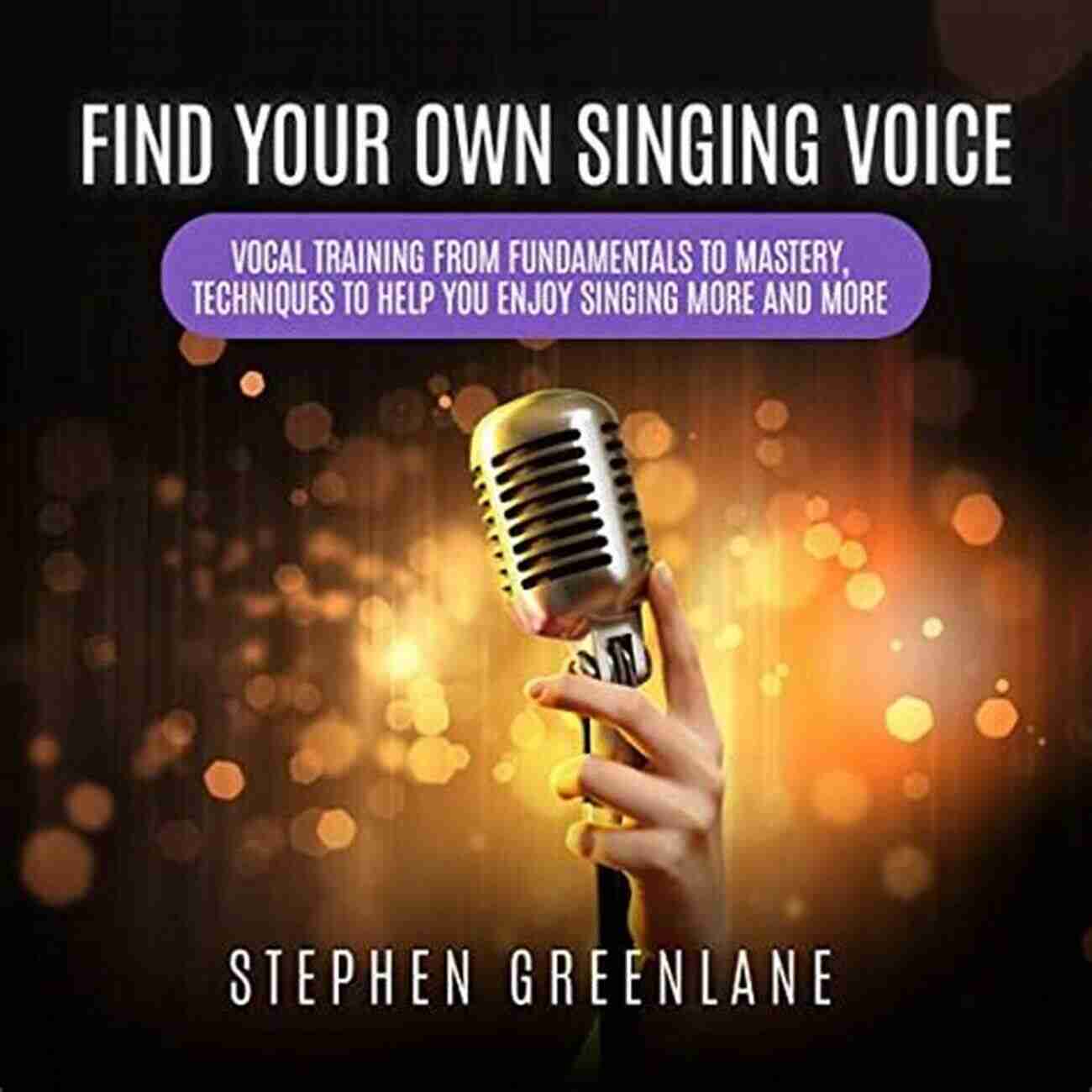 Vocal Training Mastery Techniques Image Find Your Own Singing Voice: Vocal Training From Fundamentals To Mastery Techniques To Help You Enjoy Singing More And More