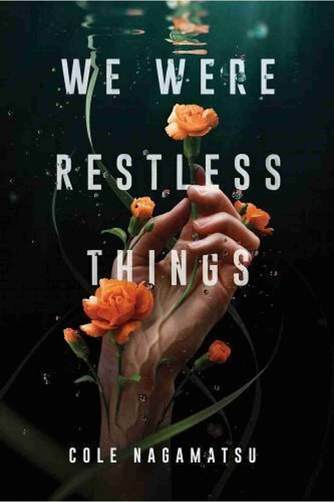 We Were Restless Things By Cole Nagamatsu An Enthralling Story Filled With Mystery, Love, And Supernatural Adventures We Were Restless Things Cole Nagamatsu