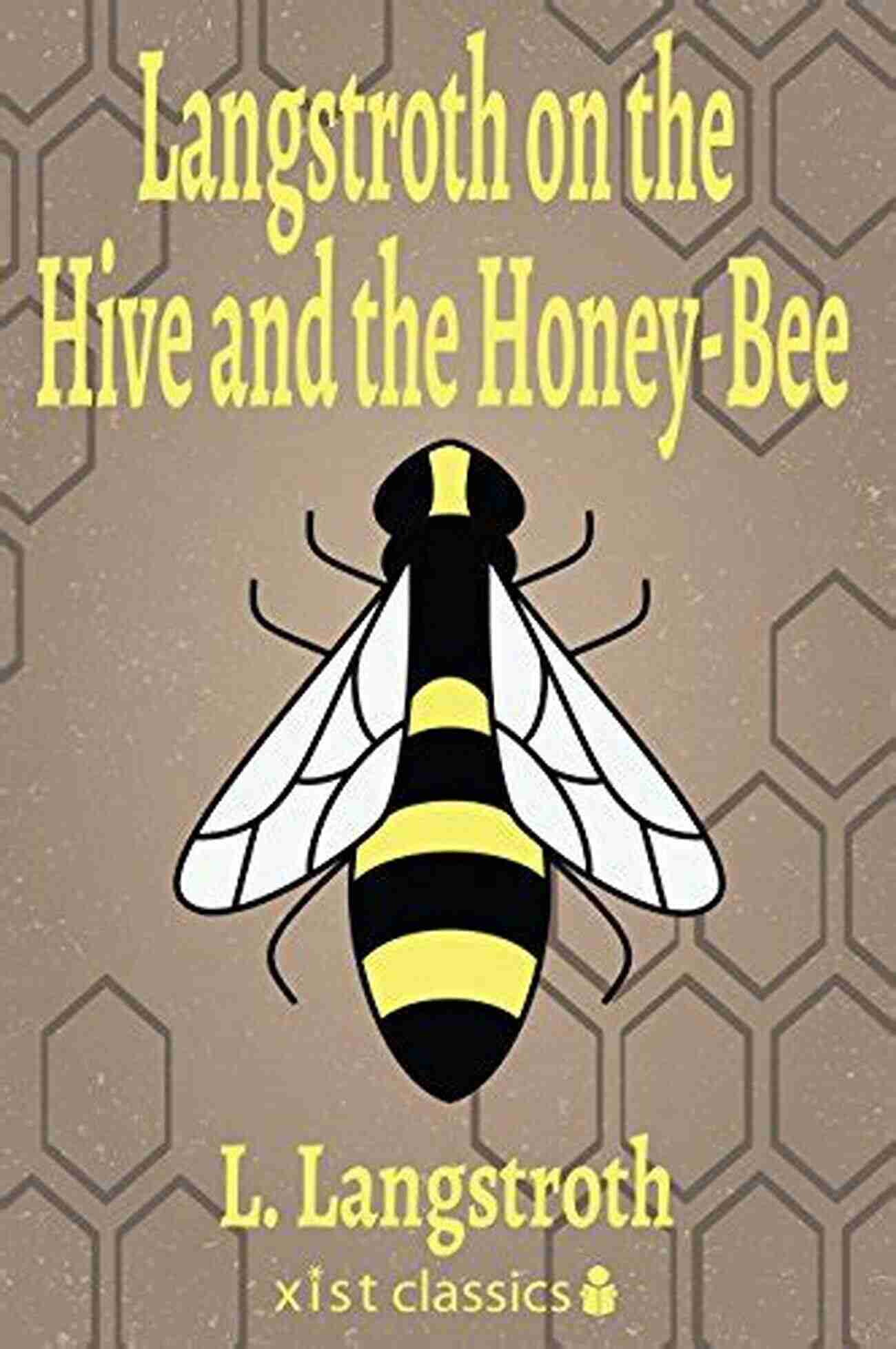 Xist Classics Edition Of Langstroth On The Hive And The Honey Bee Langstroth On The Hive And The Honey Bee (Xist Classics)