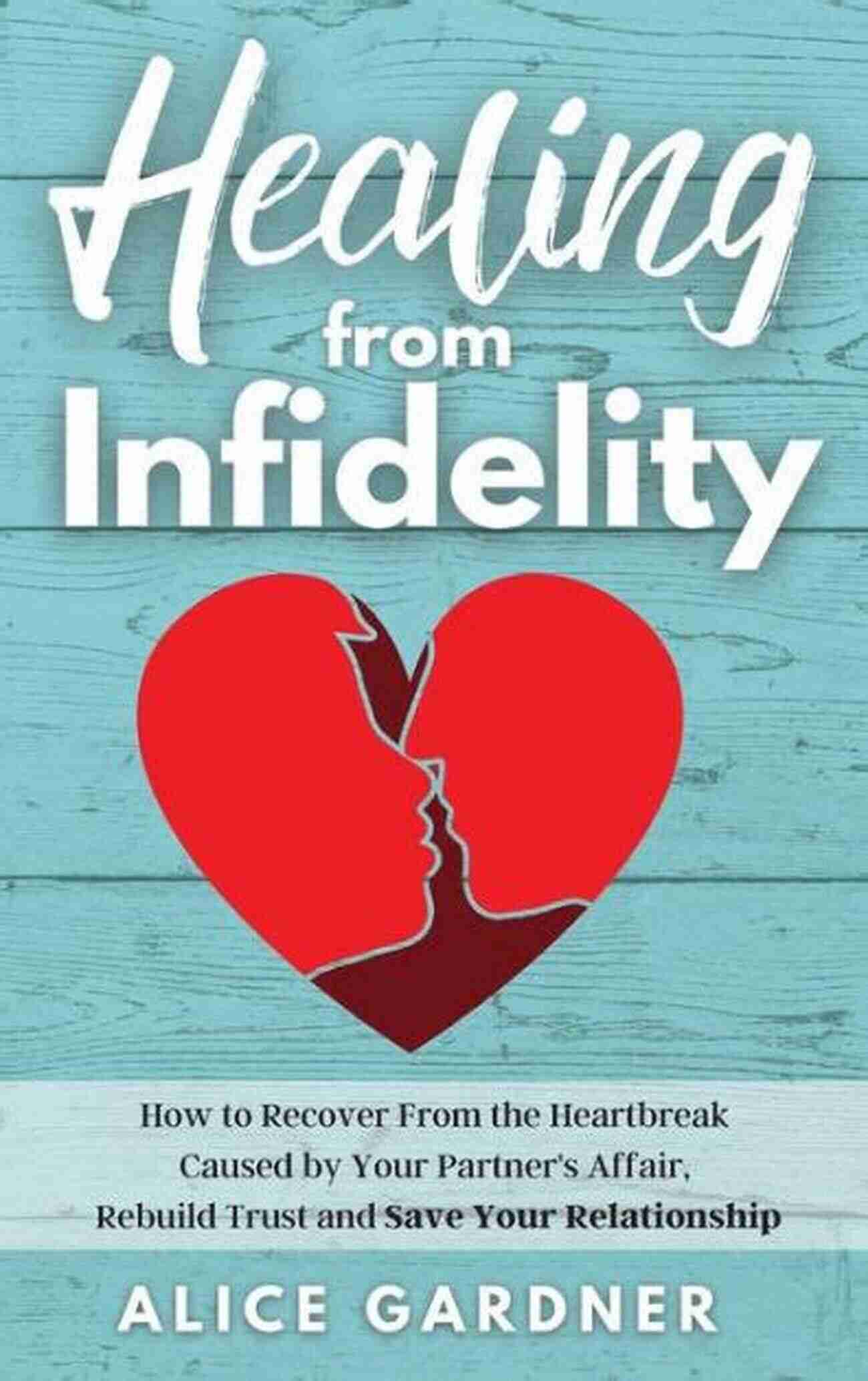 Heartbreak Caused By Partner's Affair Healing From Infidelity: How To Recover From The Heartbreak Caused By Your Partner S Affair Rebuild Trust And Save Your Relationship (The Easy Guide To Skills And Repair Your Marriage)