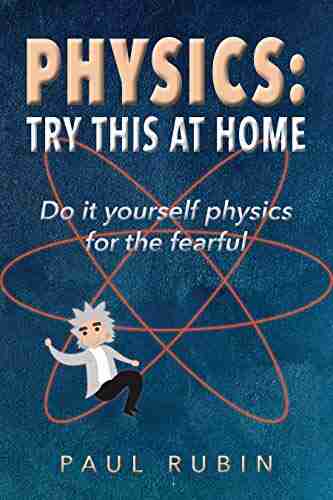 Physics: Try This At Home: Hands On Physics For The Fearful