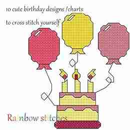 10 Cute Birthday Designs/ Charts To Cross Stitch Yourself: 10 Designs Pefect For Putting Into A Card Or Frame Perfect Cross Stitch For Stitching Designs Yourself