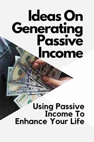 Ideas On Generating Passive Income: Using Passive Income To Enhance Your Life