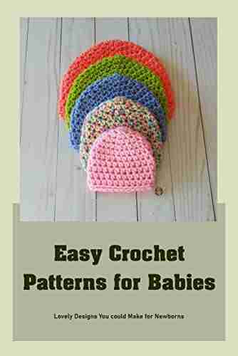 Easy Crochet Patterns For Babies: Lovely Designs You Could Make For Newborns: DIY Baby Crochet