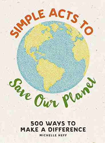 Simple Acts To Save Our Planet: 500 Ways To Make A Difference