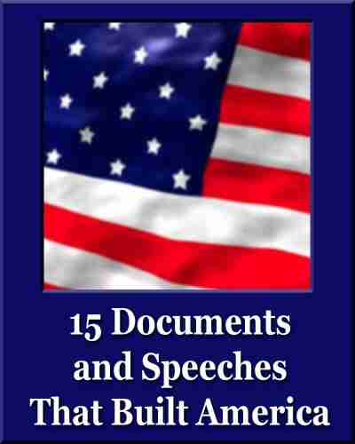 15 Documents And Speeches That Built America (Unique Classics) (Declaration Of Independence US Constitution And Amendments Articles Of Confederation Magna Carta Gettysburg Address Four Freedoms)