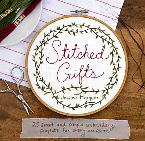 Stitched Gifts: 25 Sweet And Simple Embroidery Projects For Every Occasion