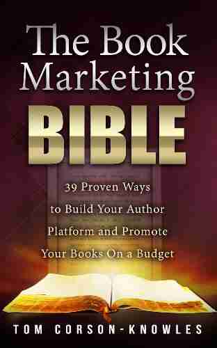 The Marketing Bible: 39 Proven Ways To Build Your Author Platform And Promote Your On A Budget (Kindle Publishing Bible 5)